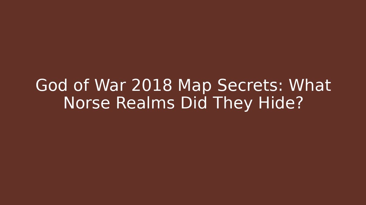 God of War 2018 Map Secrets: What Norse Realms Did They Hide?