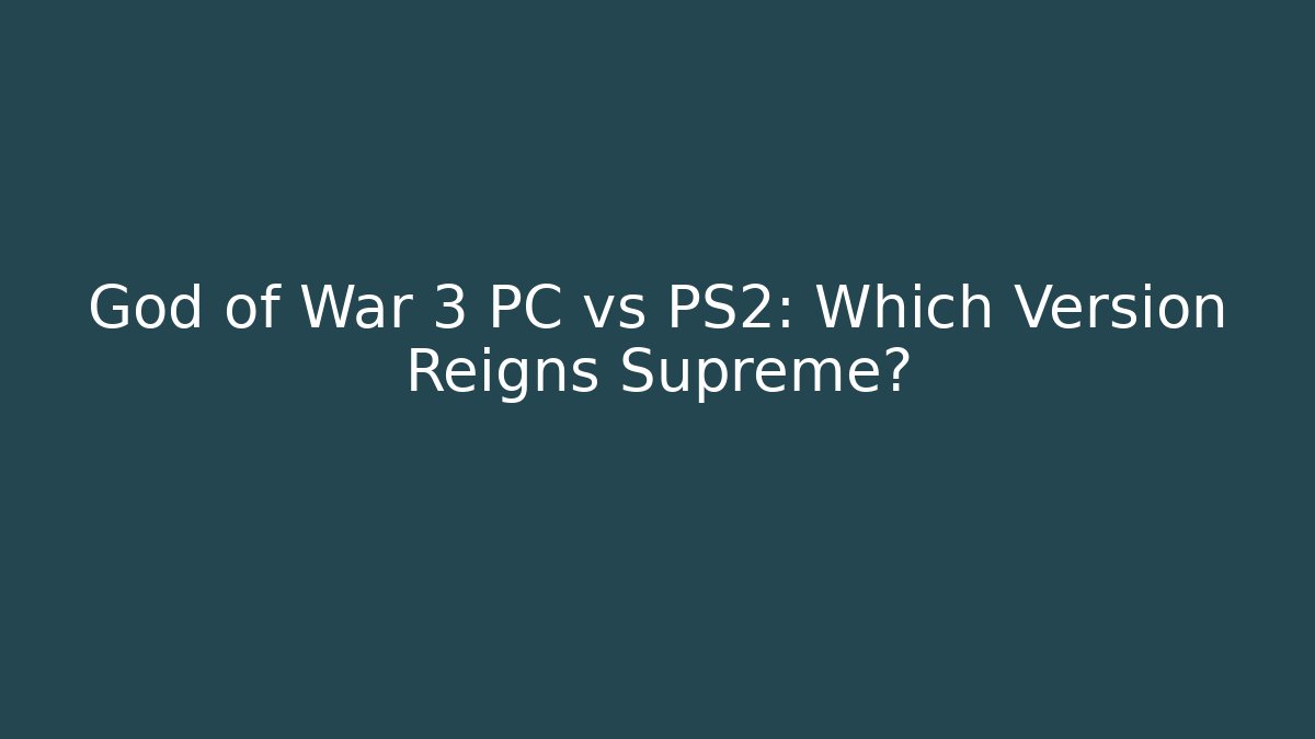 God of War 3 PC vs PS2: Which Version Reigns Supreme?