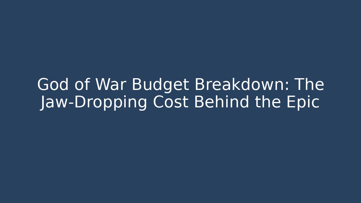 God of War Budget Breakdown: The Jaw-Dropping Cost Behind the Epic