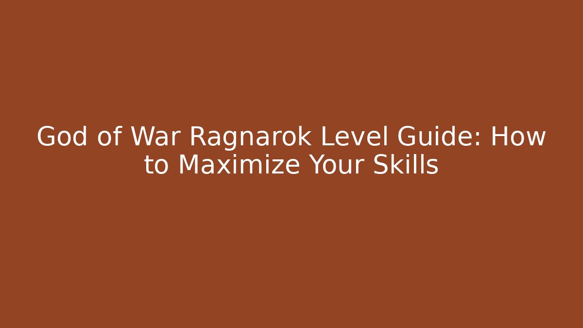 God of War Ragnarok Level Guide: How to Maximize Your Skills