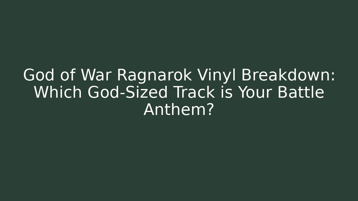 God of War Ragnarok Vinyl Breakdown: Which God-Sized Track is Your Battle Anthem?
