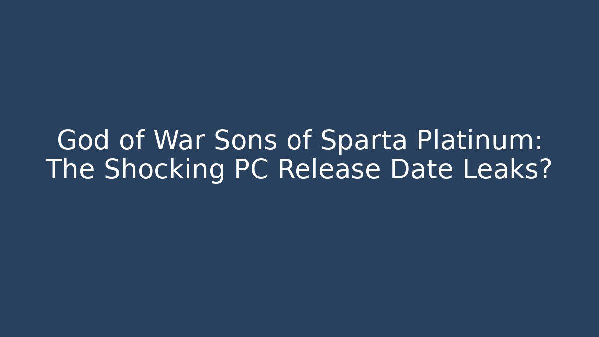 God of War Sons of Sparta Platinum: The Shocking PC Release Date Leaks?