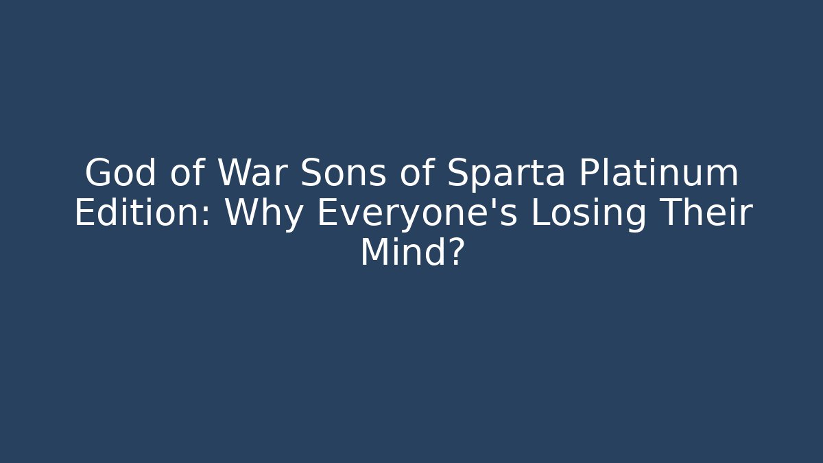 God of War Sons of Sparta Platinum Edition: Why Everyone’s Losing Their Mind?