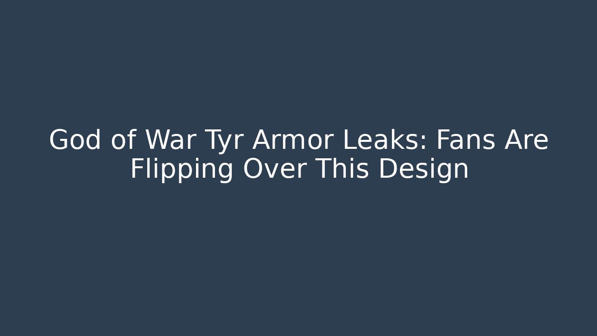 God of War Tyr Armor Leaks: Fans Are Flipping Over This Design
