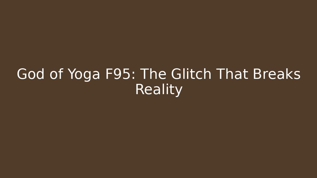 God of Yoga F95: The Glitch That Breaks Reality