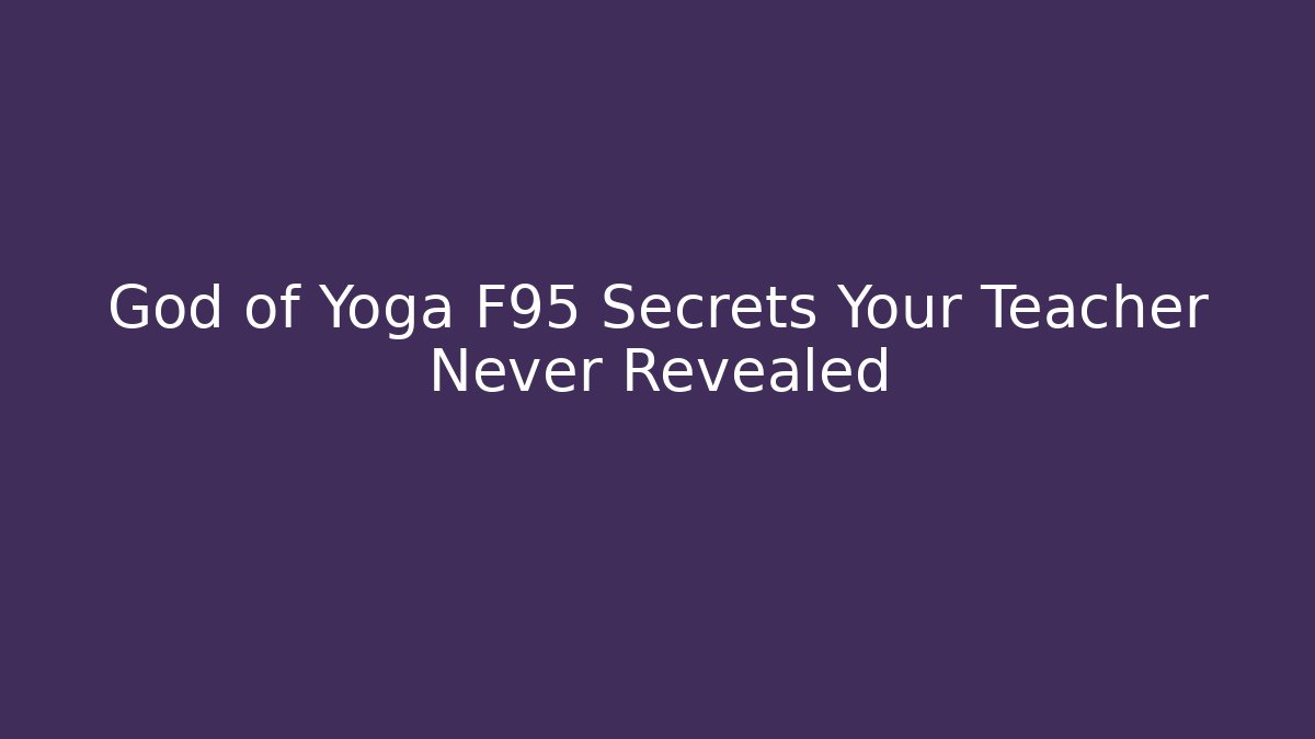 God of Yoga F95 Secrets Your Teacher Never Revealed