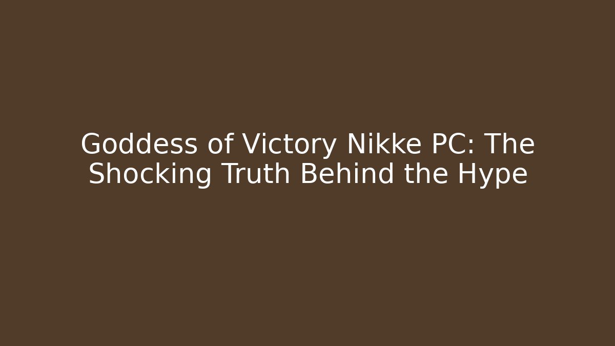 Goddess of Victory Nikke PC: The Shocking Truth Behind the Hype