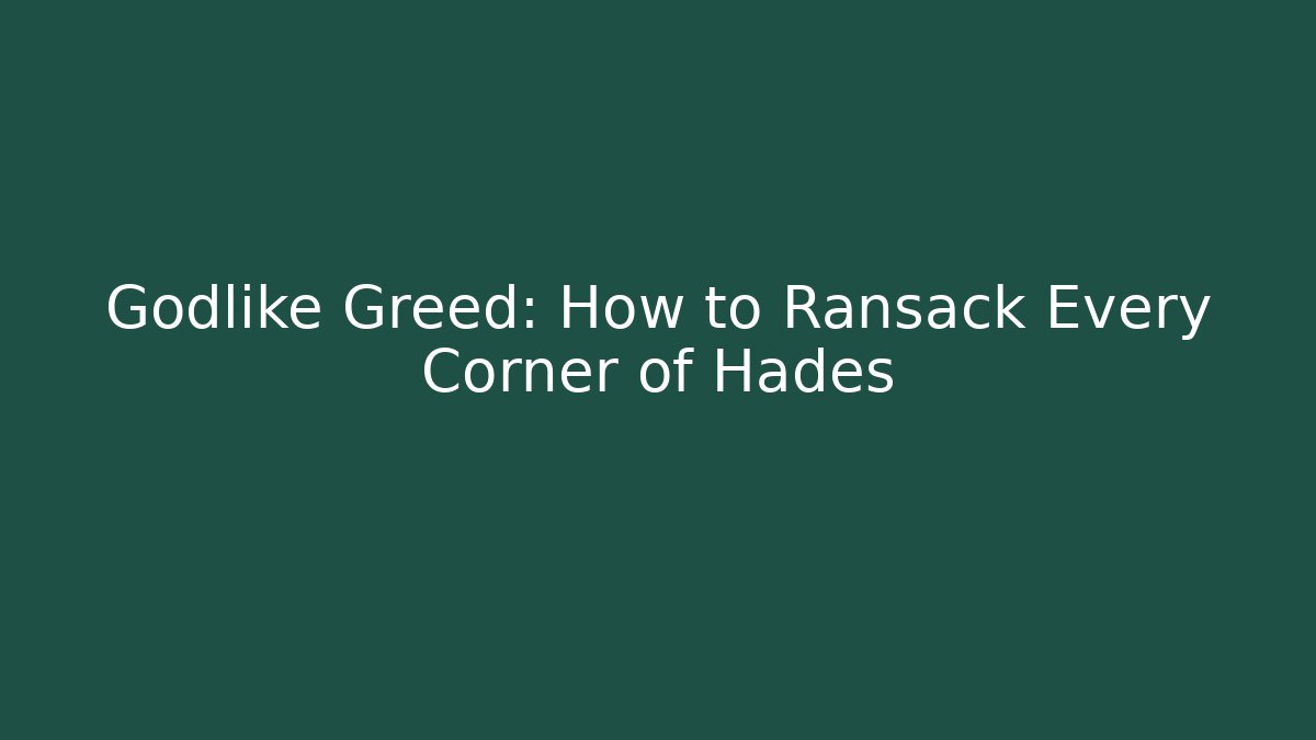 Godlike Greed: How to Ransack Every Corner of Hades