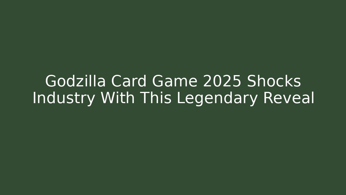 Godzilla Card Game 2025 Shocks Industry With This Legendary Reveal