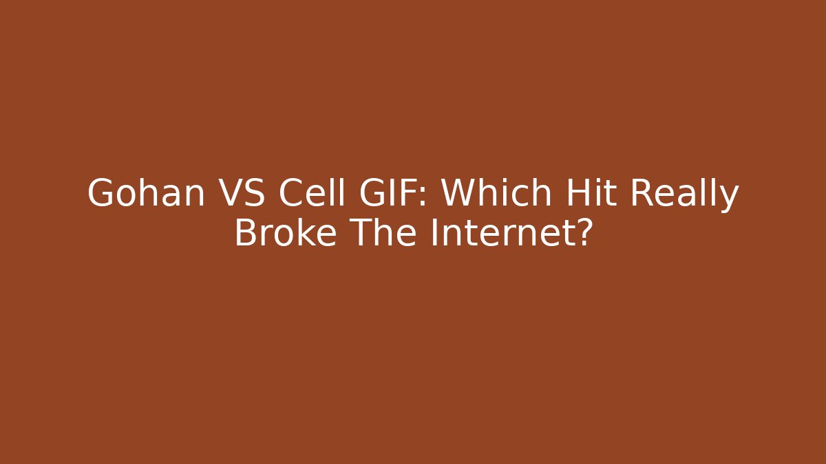 Gohan VS Cell GIF: Which Hit Really Broke The Internet?