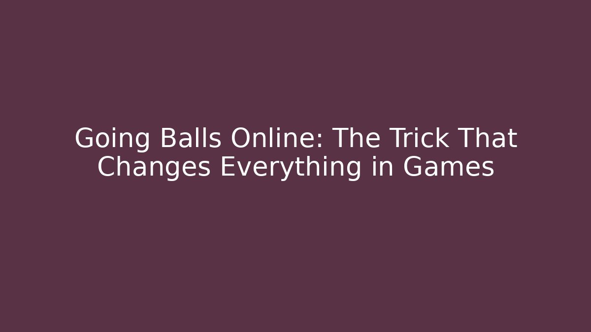 Going Balls Online: The Trick That Changes Everything in Games - Vintage E-Juice