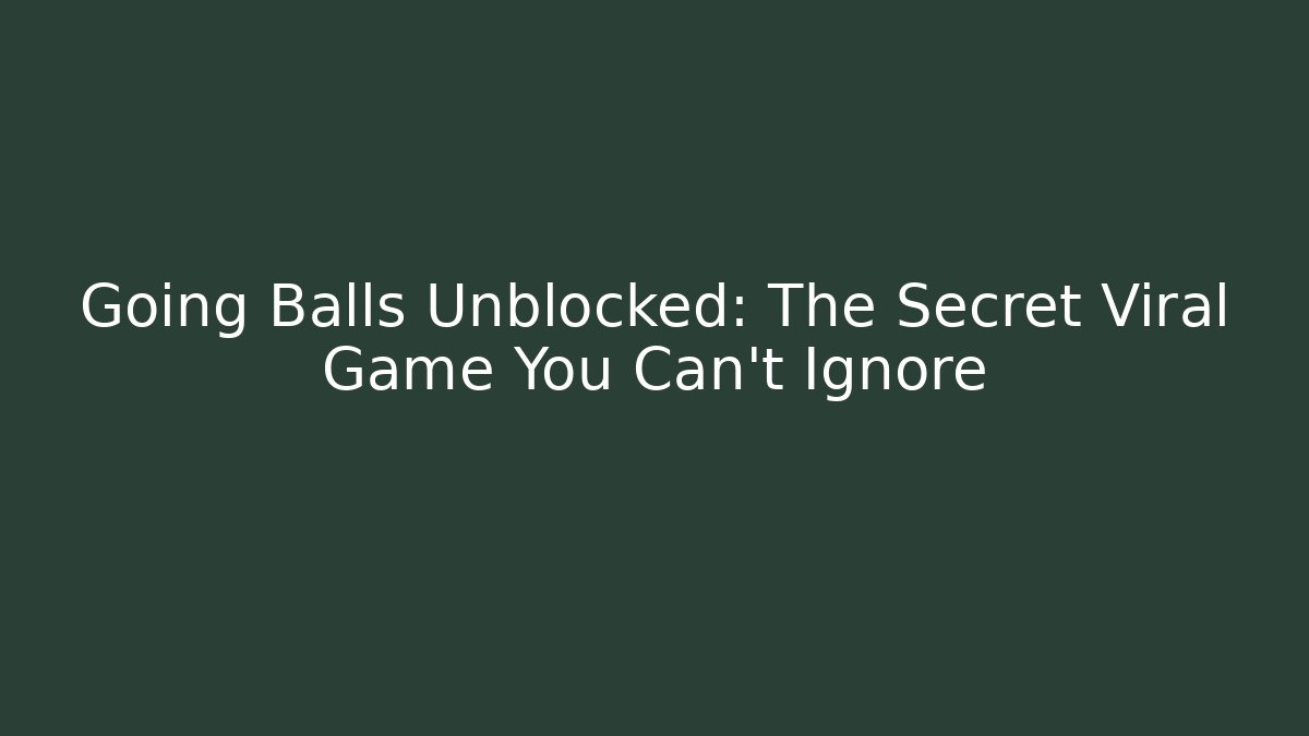 Going Balls Unblocked: The Secret Viral Game You Can’t Ignore