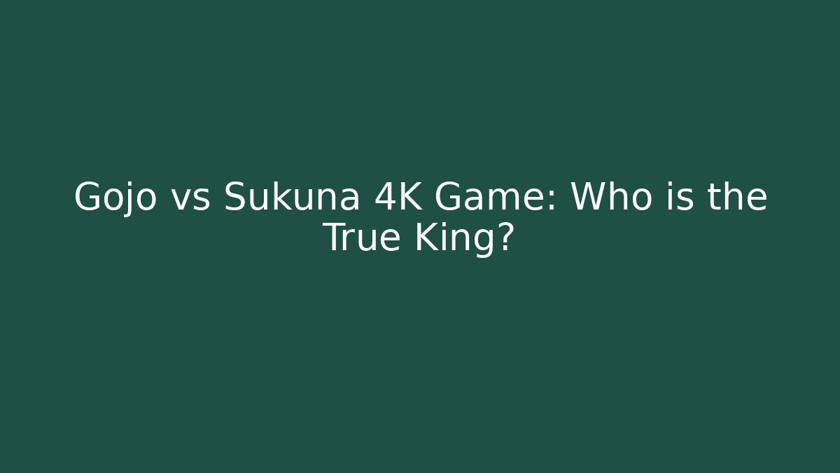 Gojo vs Sukuna 4K Game: Who is the True King?