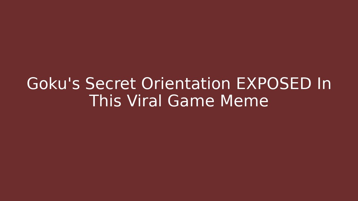 Goku's Secret Orientation EXPOSED In This Viral Game Meme