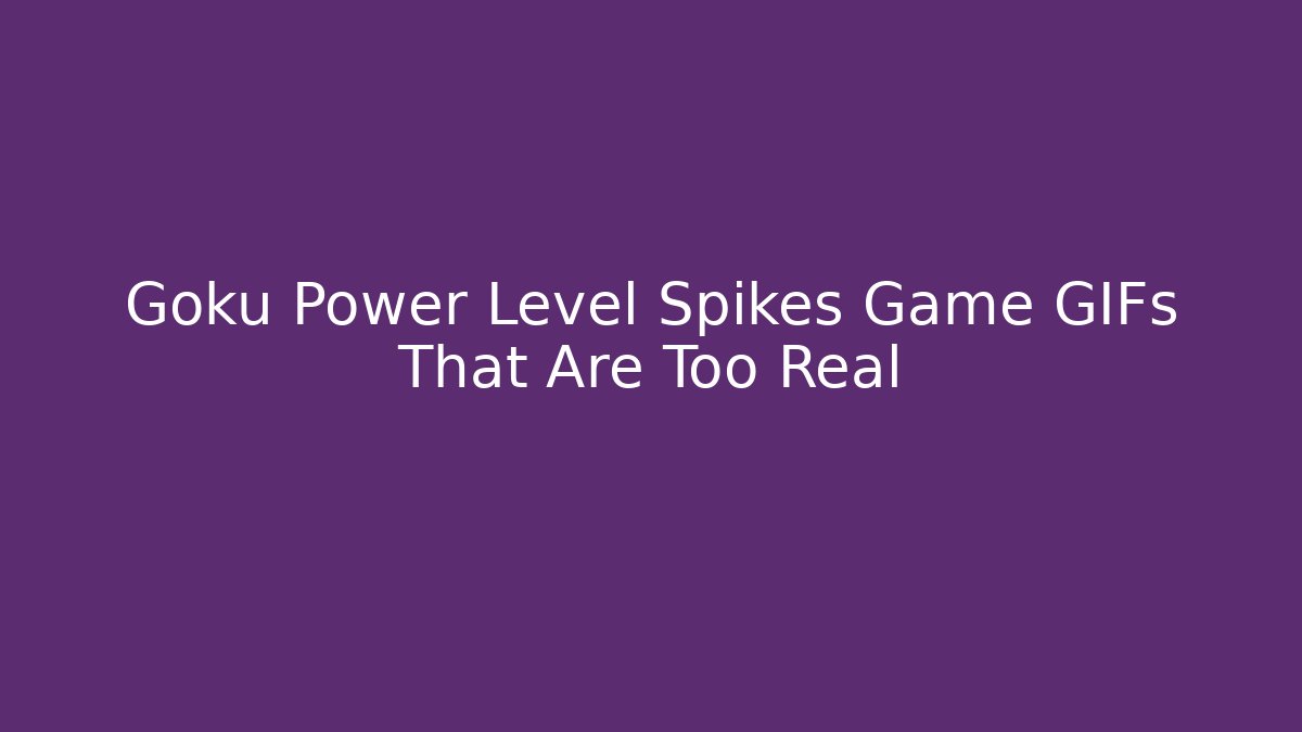 Goku Power Level Spikes Game GIFs That Are Too Real
