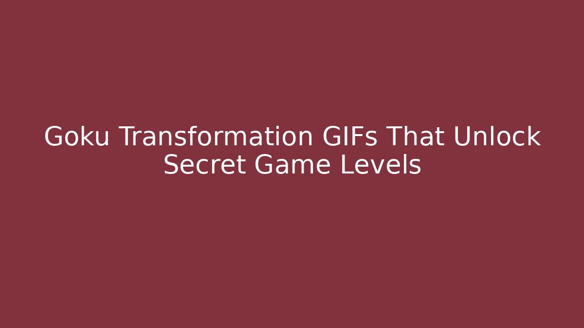Goku Transformation GIFs That Unlock Secret Game Levels
