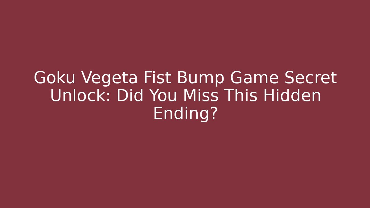 Goku Vegeta Fist Bump Game Secret Unlock: Did You Miss This Hidden Ending?