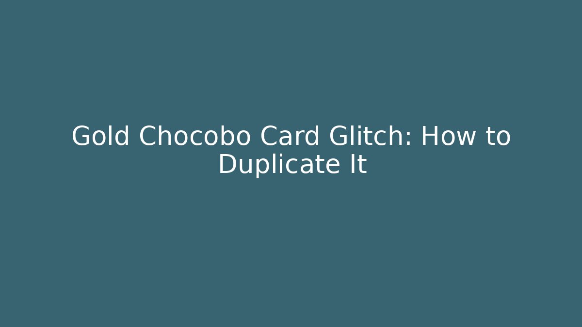 Gold Chocobo Card Glitch: How to Duplicate It