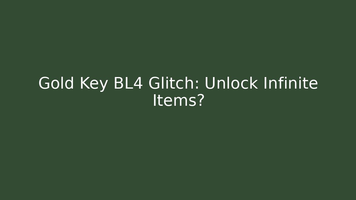 Gold Key BL4 Glitch: Unlock Infinite Items?