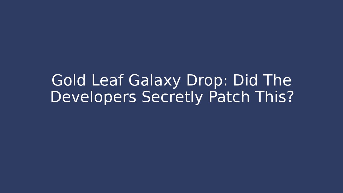 Gold Leaf Galaxy Drop: Did The Developers Secretly Patch This?