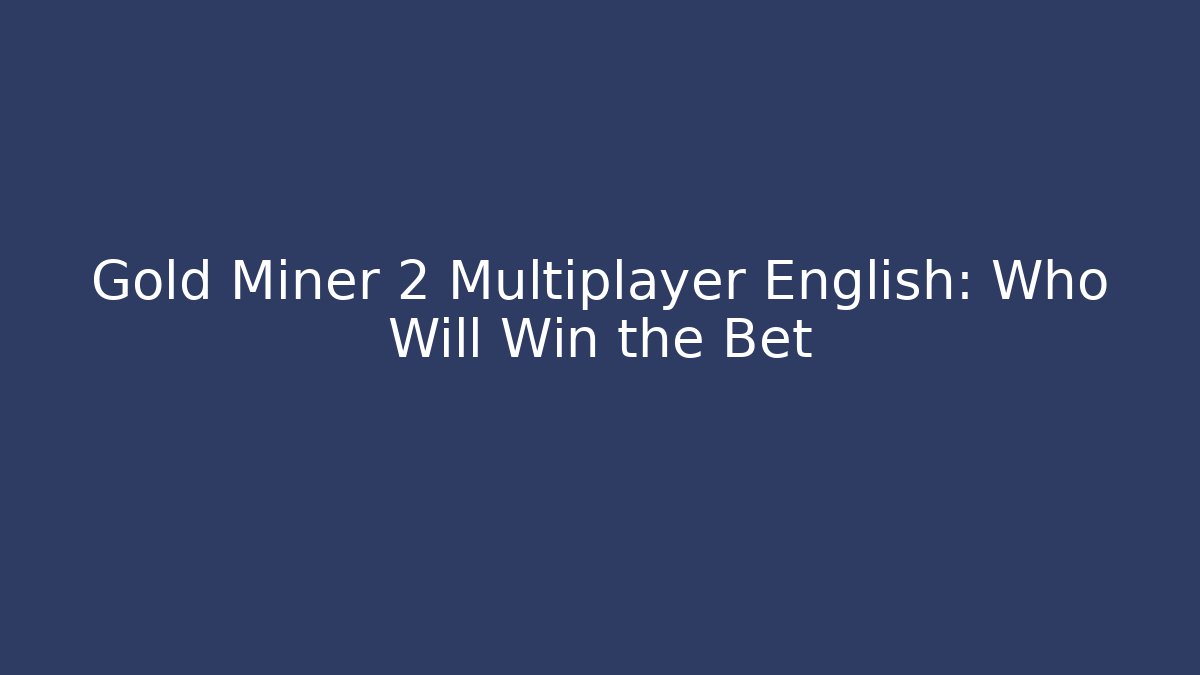 Gold Miner 2 Multiplayer English: Who Will Win the Bet