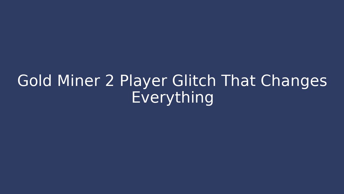 Gold Miner 2 Player Glitch That Changes Everything