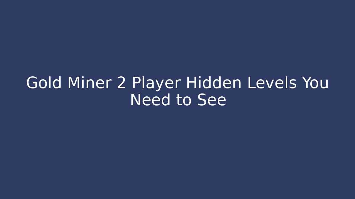 Gold Miner 2 Player Hidden Levels You Need to See