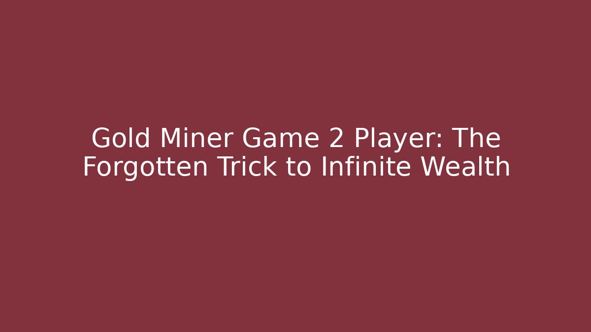 Gold Miner Game 2 Player: The Forgotten Trick to Infinite Wealth