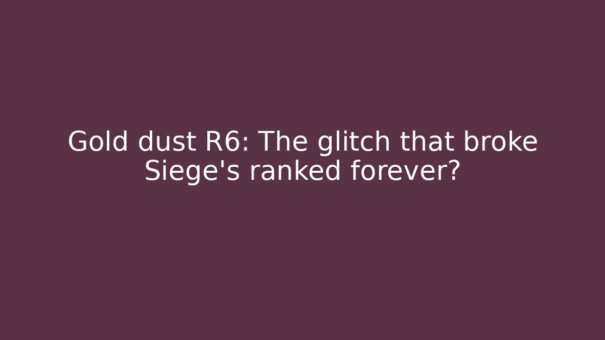 Gold dust R6: The glitch that broke Siege's ranked forever?