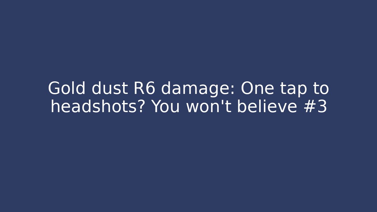 Gold dust R6 damage: One tap to headshots? You won't believe #3