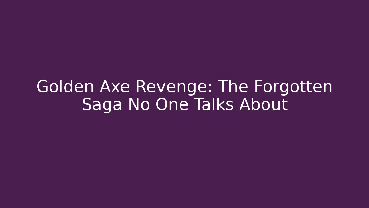 Golden Axe Revenge: The Forgotten Saga No One Talks About