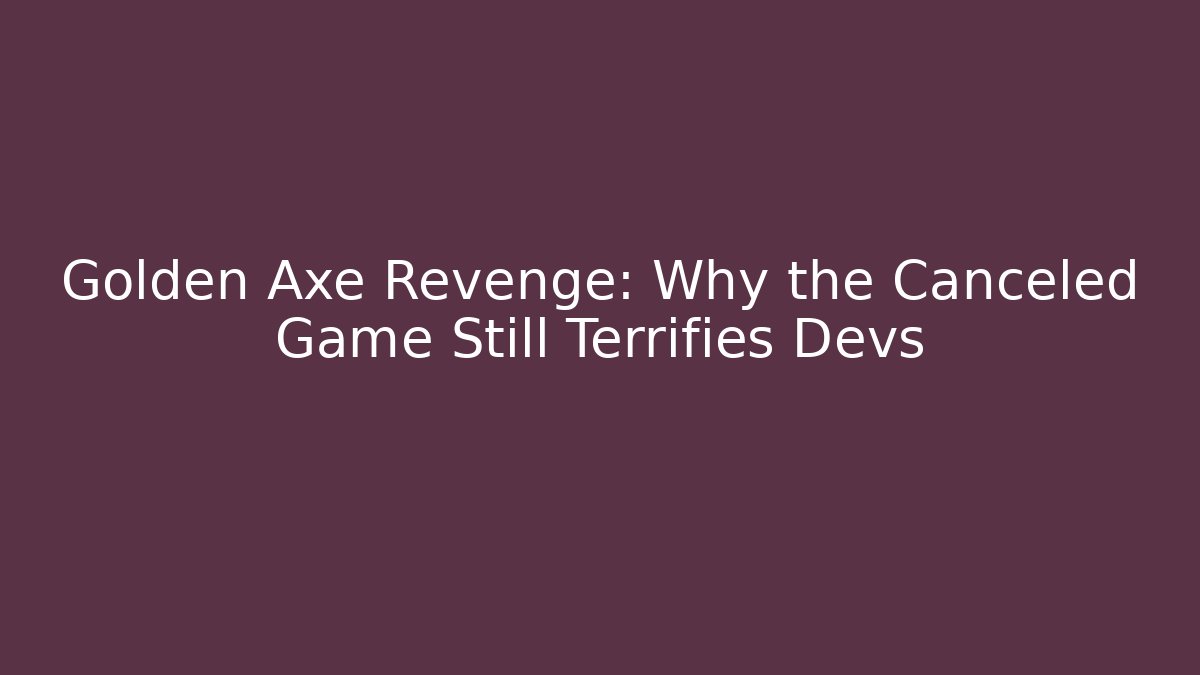 Golden Axe Revenge: Why the Canceled Game Still Terrifies Devs