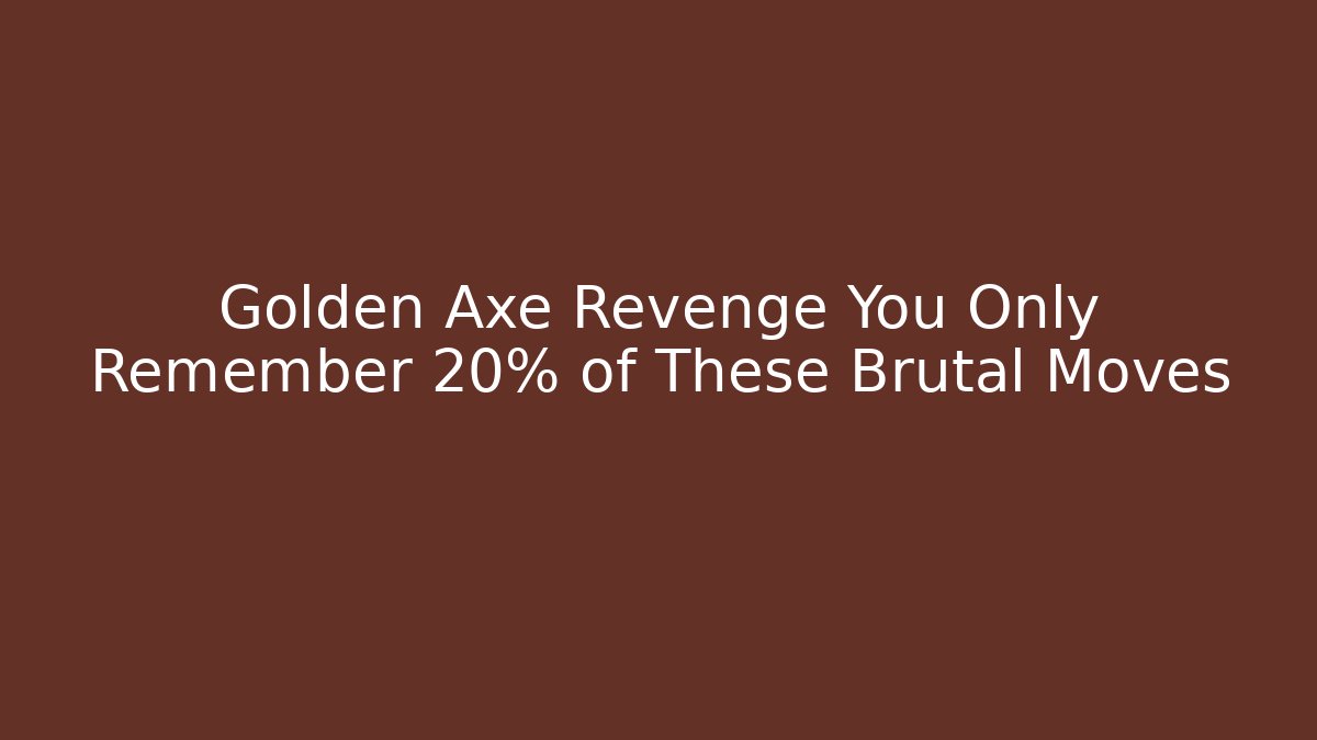 Golden Axe Revenge You Only Remember 20% of These Brutal Moves