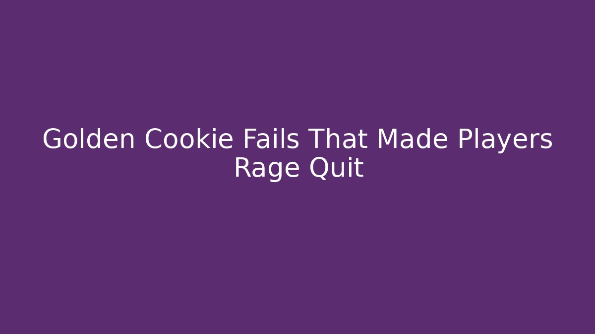 Golden Cookie Fails That Made Players Rage Quit