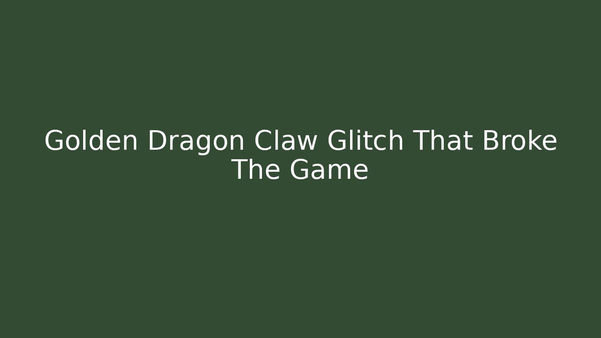 Golden Dragon Claw Glitch That Broke The Game
