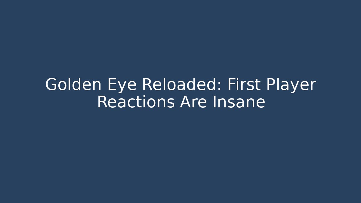 Golden Eye Reloaded: First Player Reactions Are Insane - Vintage E-Juice