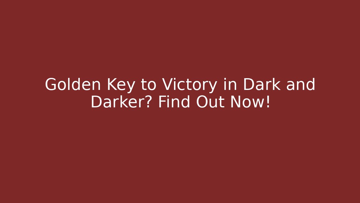 Golden Key to Victory in Dark and Darker? Find Out Now!