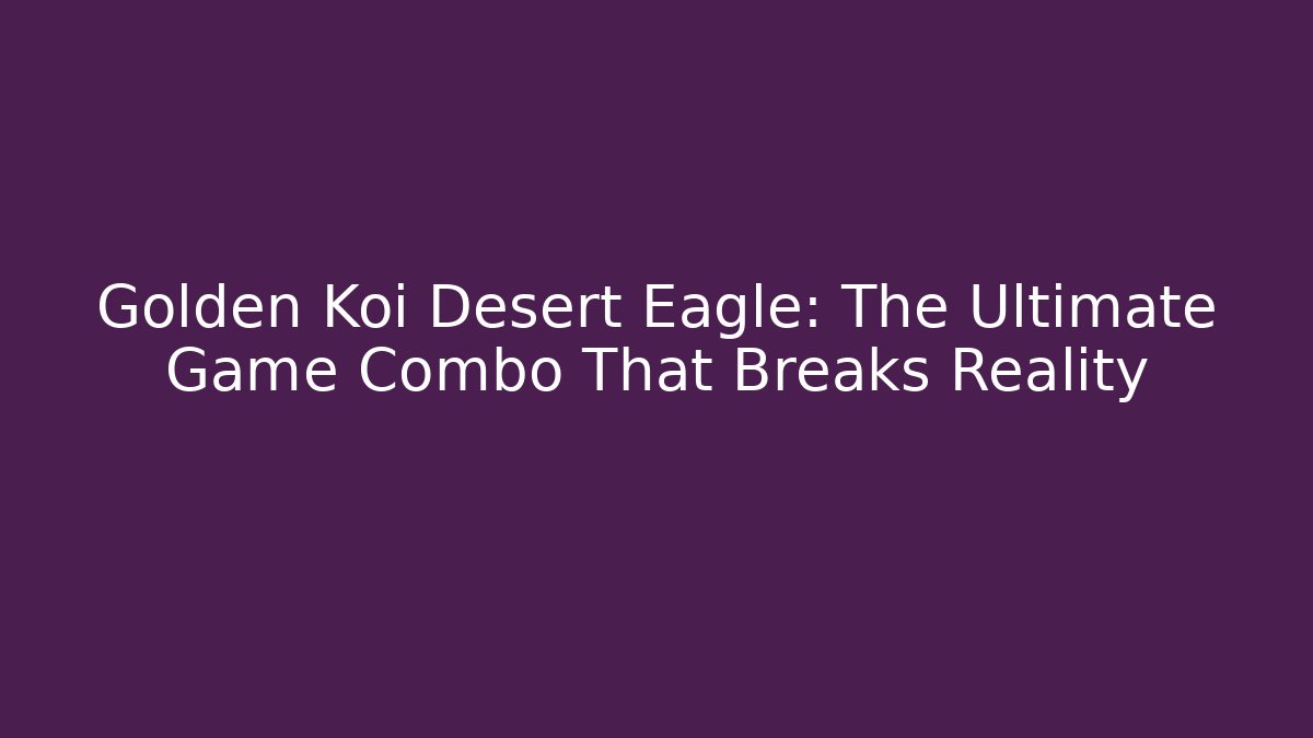 Golden Koi Desert Eagle: The Ultimate Game Combo That Breaks Reality