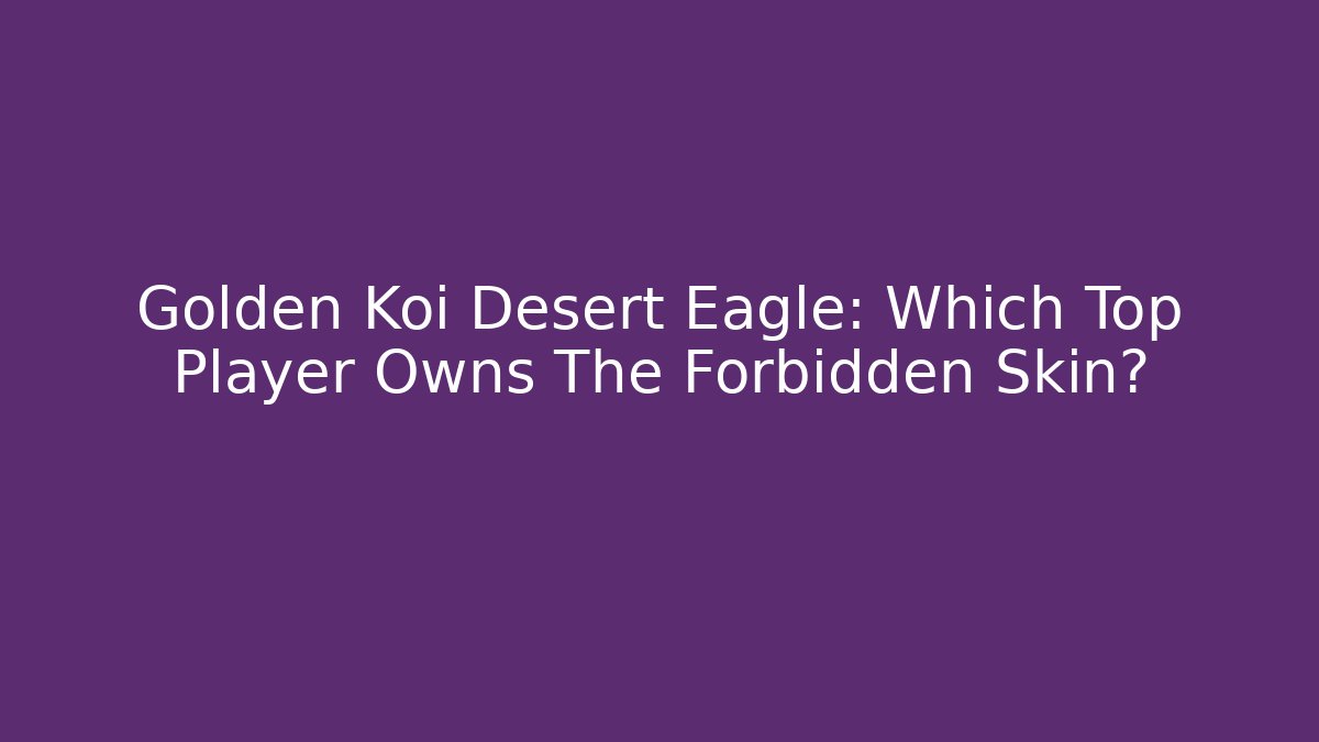 Golden Koi Desert Eagle: Which Top Player Owns The Forbidden Skin?