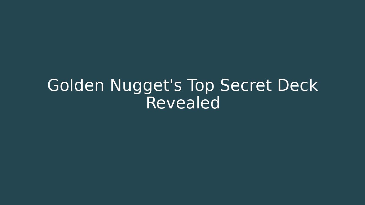 Golden Nugget's Top Secret Deck Revealed