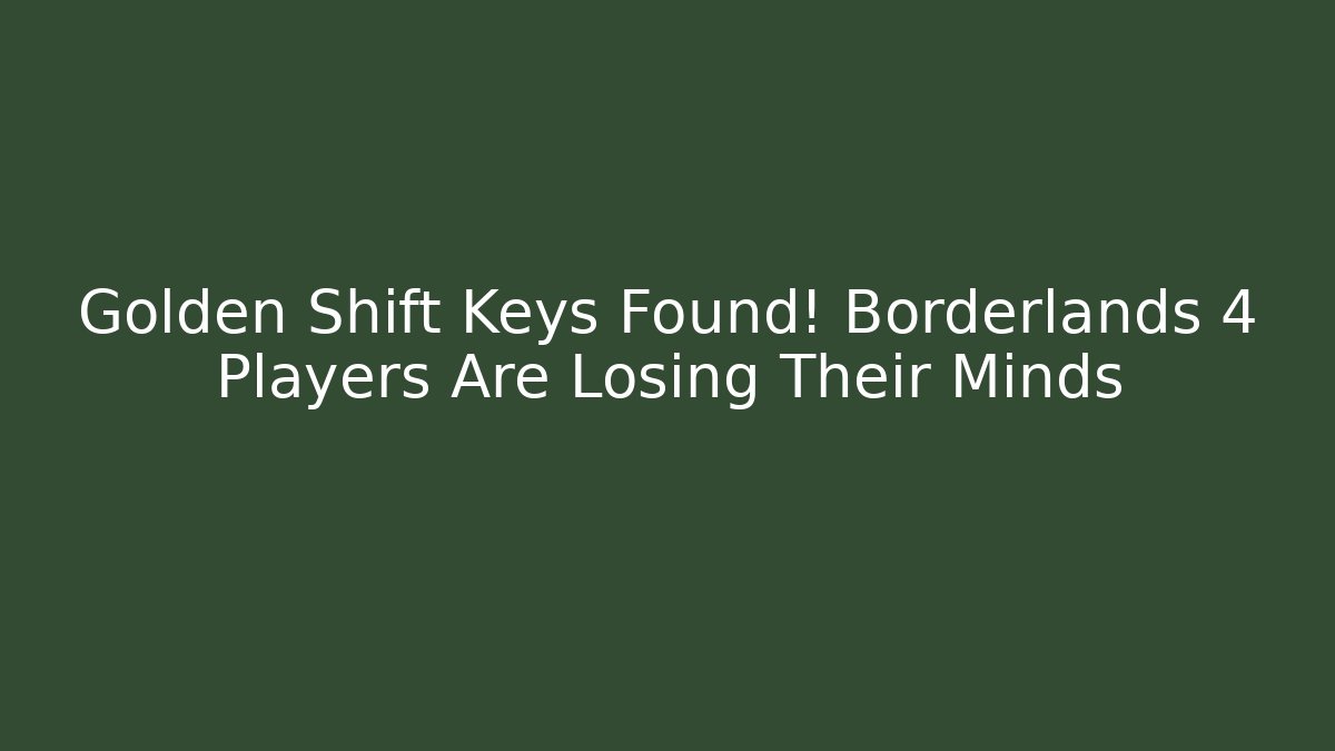 Golden Shift Keys Found! Borderlands 4 Players Are Losing Their Minds