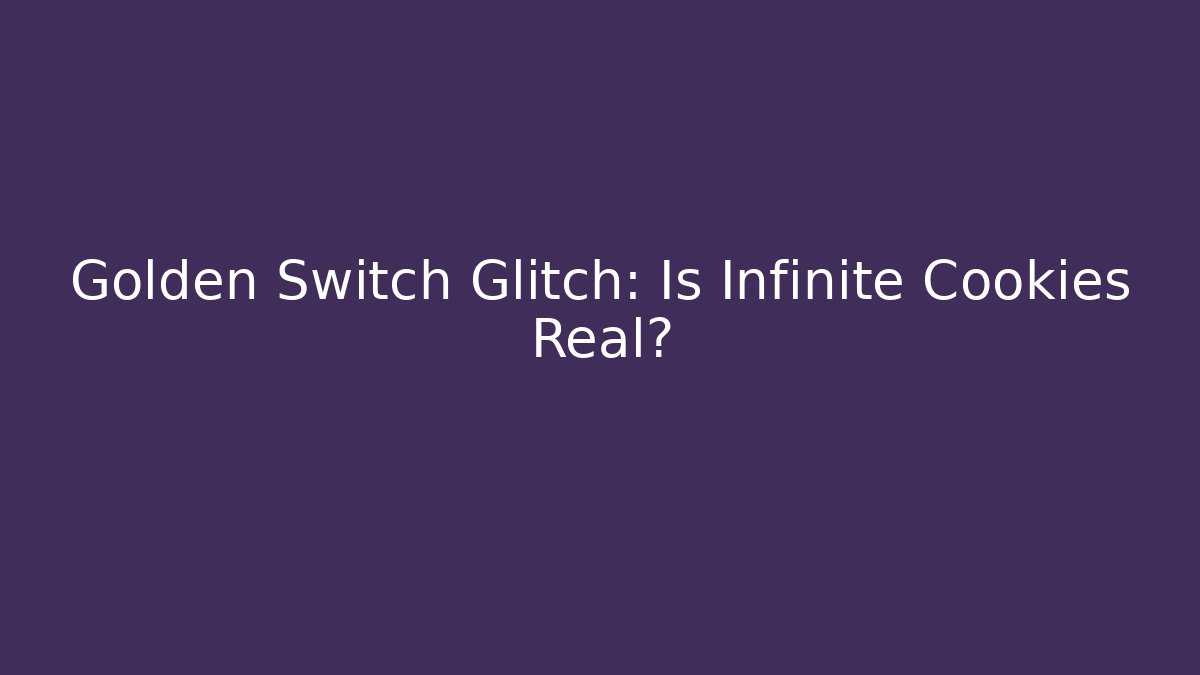 Golden Switch Glitch: Is Infinite Cookies Real?
