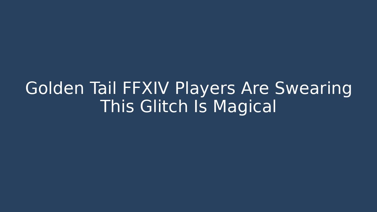 Golden Tail FFXIV Players Are Swearing This Glitch Is Magical