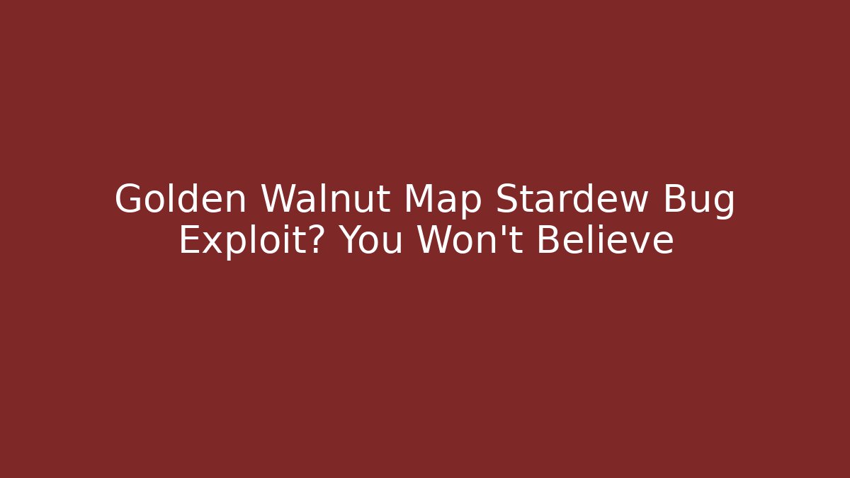 Golden Walnut Map Stardew Bug Exploit? You Won't Believe - Vintage E-Juice