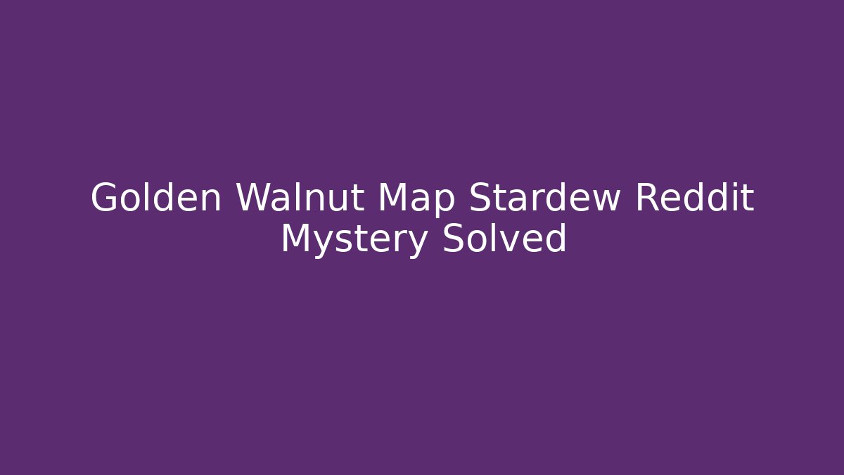 Golden Walnut Map Stardew Reddit Mystery Solved