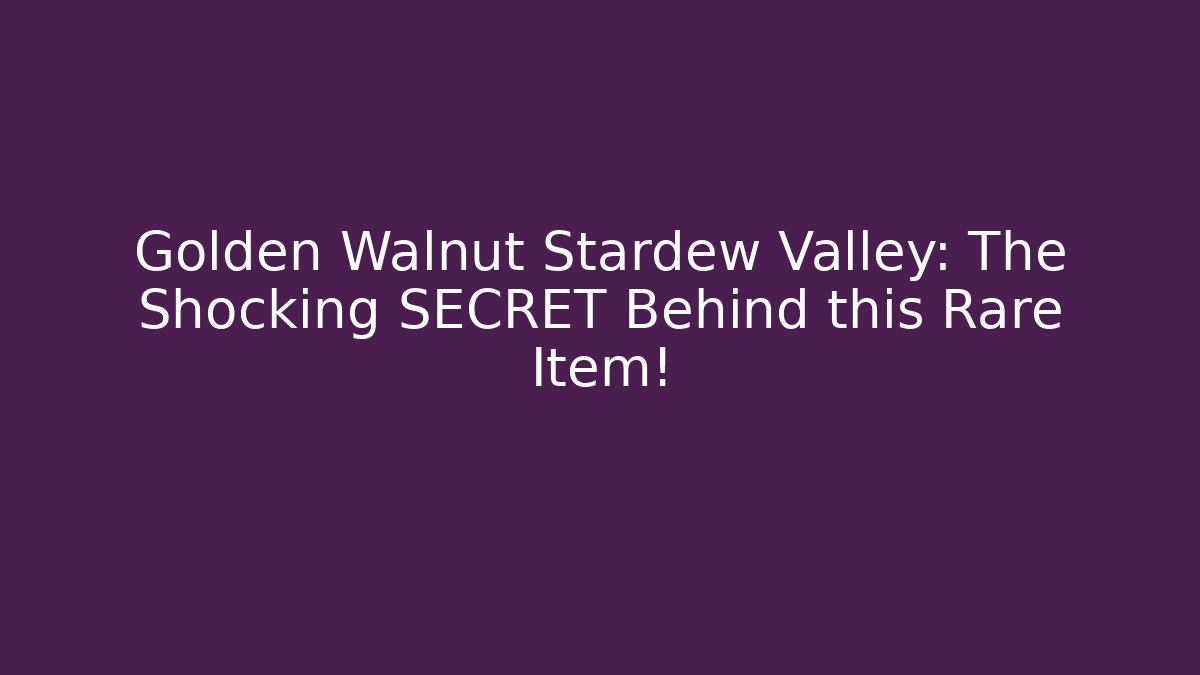 Golden Walnut Stardew Valley: The Shocking SECRET Behind this Rare Item!