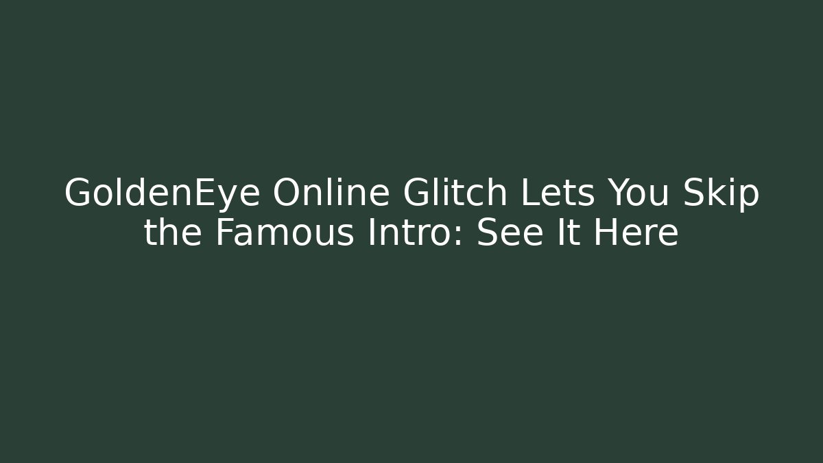 GoldenEye Online Glitch Lets You Skip the Famous Intro: See It Here