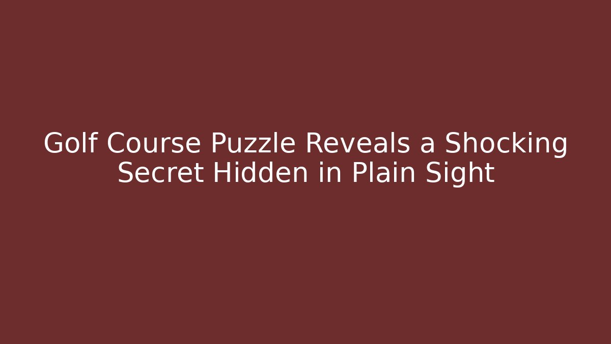 Golf Course Puzzle Reveals a Shocking Secret Hidden in Plain Sight - Vintage E-Juice