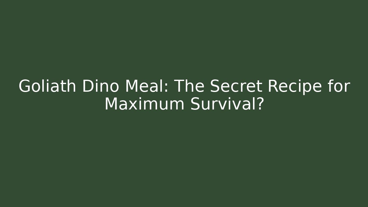 Goliath Dino Meal: The Secret Recipe for Maximum Survival?