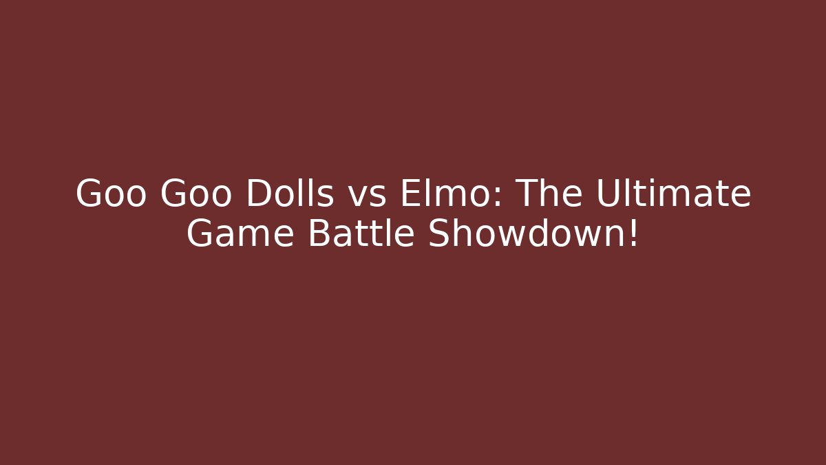 Goo Goo Dolls vs Elmo: The Ultimate Game Battle Showdown!